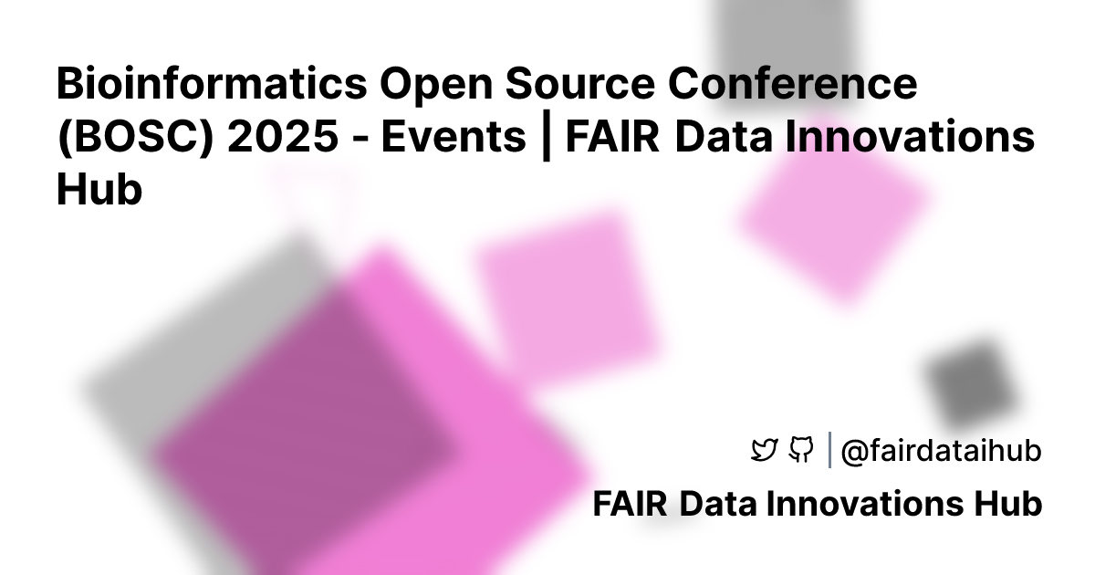Bioinformatics Open Source Conference (BOSC) 2025 - Events | FAIR Data ...